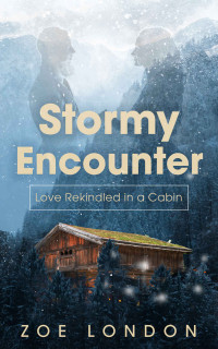 Zoe London — Stormy Encounter: Love Rekindled in a Cabin