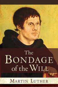 Martin Luther; — Bondage of the Will