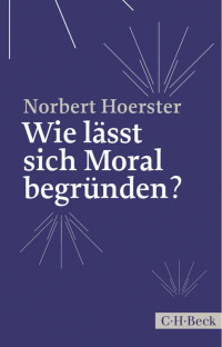 Hörster, Norbert — Wie lässt sich Moral begründen?