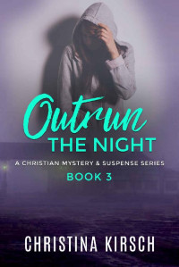 Christina Kirsch [Kirsch, Christina] — Outrun The Night #3 (Outrun The Night Mystery & Suspense 03)
