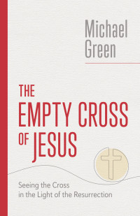 Michael Green; — The Empty Cross of Jesus