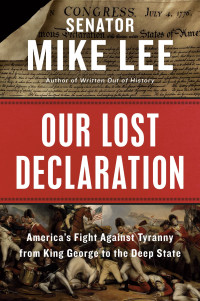 Mike Lee — Our Lost Declaration: America's Fight Against Tyranny from King George to the Deep State