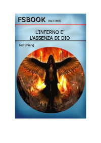 Ted Chiang — L'Inferno E' L'Assenza Di Dio (Hell is the Absence of God, 2001)