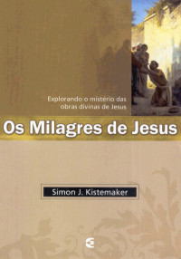 Simon J. Kistemaker — Os Milagres de Jesus