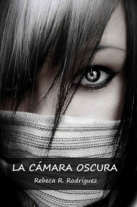 Rebeca R. Rodríguez — LA CÁMARA OSCURA: NOVELA PARA JOVENES Y ADULTOS, AMOR, ACCIÓN TREPIDANTE, PASIÓN, INTRIGA, SUSPENSE, AMISTAD (TRILOGÍA EL SOL OSCURO Nº 1)