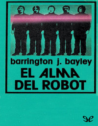 Barrington J. Bayley — El Alma Del Robot