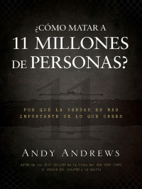 Andy Andrews; — Cmo matar a 11 millones de personas?