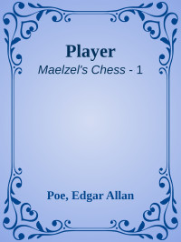 Poe, Edgar Allan — [Maelzel's Chess 01] • Player