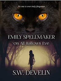 S. W. Develin — Emily Spellmaker on All Hallows' Eve (The Chronicles of Emily Spellmaker, in No Particular Order)