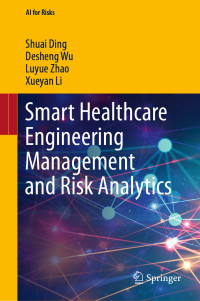 Shuai Ding, Desheng Wu, Luyue Zhao, Xueyan Li — Smart Healthcare Engineering Management and Risk Analytics