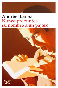 Andrés Ibáñez — Nunca preguntes su nombre a un pájaro