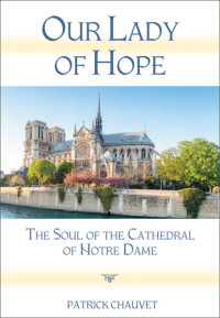 Patrick Chauvet; — Our Lady of Hope: The Soul of the Cathedral of Notre Dame