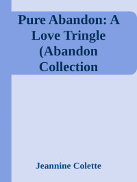 Jeannine Colette — Pure Abandon: A Love Triangle (Abandon Collection Standalone)