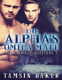 Tamsin Baker — The Alpha's Omega Mate; MM dystopian paranormal romance (The New World Shifters Book 3)