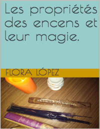 Flora López — Les propriétés des encens et leur magie. (French Edition)