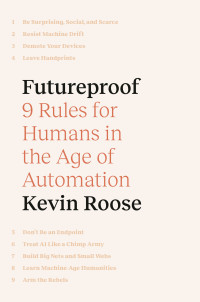 Kevin Roose — Futureproof: 9 Rules for Humans in the Age of Automation