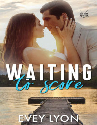Evey Lyon — Waiting to Score: A Small Town Brother's Best Friend Hockey Romance (Lake Spark Off-Season Book 1)