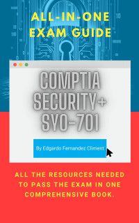 Fernandez Climent, Edgardo — CompTIA Security+ SY0-701 Certification All-in-One Exam Guide: All the resources needed to pass the exam in one comprehensive book