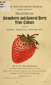 Blacknall, O W, 1852- — Practical strawberry and general berry fruit culture, also grapes, asparagus, rhubarb, etc.