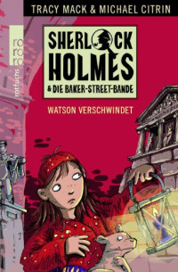 Mack, Tracy & Citrin, Michael [Michael, Mack Tracy & Citrin] — Sherlock Holmes & Die Baker-Street-Bande - 03 - Watson verschwindet