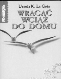 LE GUIN URSULA K. — Wracac wciaz do domu