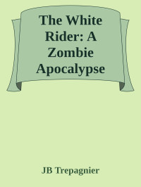 JB Trepagnier — The White Rider: A Zombie Apocalypse Paranormal Reverse Harem Romance (End of Days Book 4)