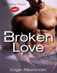 Sage Alexander — Broken Love (Secretly Yours Book 1)