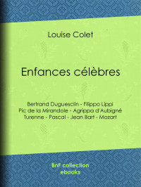 Louise Colet — Enfances célèbres - Bertrand Duguesclin – Filippo Lippi – Pic de la Mirandole – Agrippa d’Aubigné – Turenne – Pascal – Jean Bart – Mozart