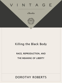 Roberts, Dorothy — Killing the Black Body: Race, Reproduction, and the Meaning of Liberty (Vintage)