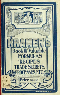 Kramer, Adolph, comp — Kramer's book of trade secrets for the manufacturer and jobber; a complete compilation of valuable information and formulae for manufacturing all kinds of flavoring extracts, baking powders, jellies ..