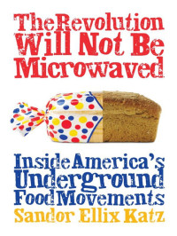 Sandor Ellix Katz — The Revolution Will Not Be Microwaved Inside America's Underground Food Movements