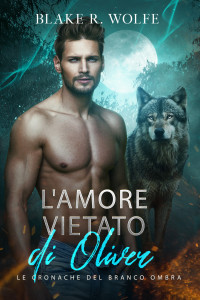 Blake R. Wolfe — L'Amore Vietato di Oliver: Storia d'amore tra licantropi gay (Italian Edition)