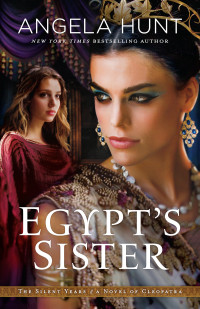 Angela Hunt — Egypt's Sister (The Silent Years Book 1): A Novel of Cleopatra