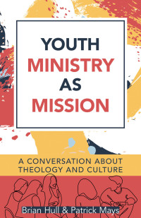 Brian Hull;Patrick Mays; — Youth Ministry As Mission