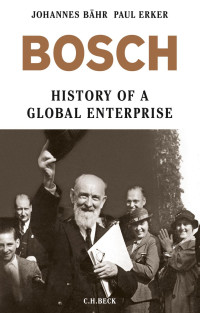 Johannes Bähr, Paul Erker — Bosch: History of a Global Enterprise