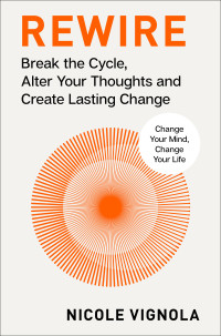 Nicole Vignola — Rewire: Break the Cycle, Alter Your Thoughts and Create Lasting Change