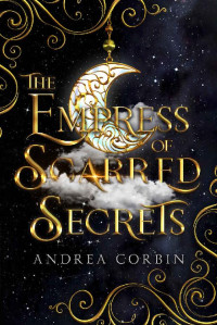 Andrea Corbin — The Empress of Scarred Secrets (The Truths Within Book 1)