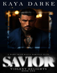 Kaya Darke — Savior: A Dark Irish Mafia Romance Duet (Violent Delights Book 1)