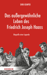 Dirk Kemper; — Das auergewhnliche Leben des Friedrich Joseph Haass