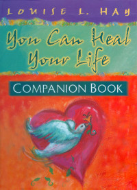 Louise L. Hay — You Can Heal Your Life Companion Book