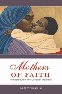 Sumani, Wilfred M., SJ — Mothers of Faith: Motherhood in the Christian Tradition