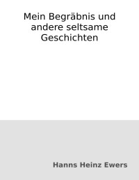 Hanns Heinz Ewers — Mein Begräbnis und andere seltsame Geschichten