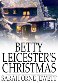 Sarah Orne Jewett [Jewett, Sarah Orne] — Betty Leicester's Christmas