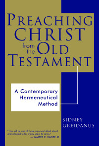 Sidney Greidanus; — Preaching Christ From the Old Testament