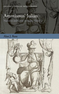 ALAN J . ROSS — Ammianus’ Julian: Narrative and Genre in the Res Gestae