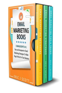 Unknown — Email Marketing: 3 Manuscripts in 1, Easy and Inexpensive Email Marketing Strategies to Make a Huge Impact on Your Business