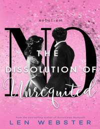 Len Webster — The Dissolution of Unrequited (The Science of Unrequited Book 4)