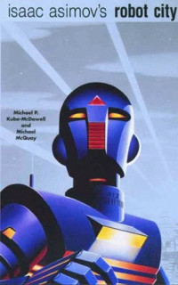 Michael P. Kube-Mcdowell & Mike McQuay — Isaac Asimov's Robot City, Volumes 1 and 2