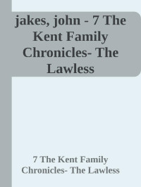 7 The Kent Family Chronicles- The Lawless — jakes, john - 7 The Kent Family Chronicles- The Lawless