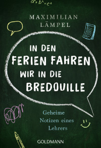 Maximilian Lämpel — "In den Ferien fahren wir in die Bredouille": Geheime Notizen eines Lehrers